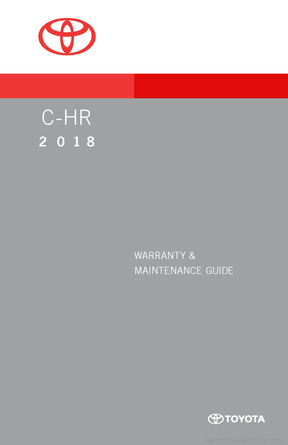 TOYOTA C-HR 2018 1.G Warranty And Maintenance Guide WARRANT Y &
MAINTENANCE  GUIDE
WARRANT Y
 &
MAINTENANCE  GUIDE
C -HR
C -HR
2018
2 018
16-TCS-09944_WarrMaintGuide_C-HR_COVER_2_0F_lm.indd   21/17/17   8:19 PM   