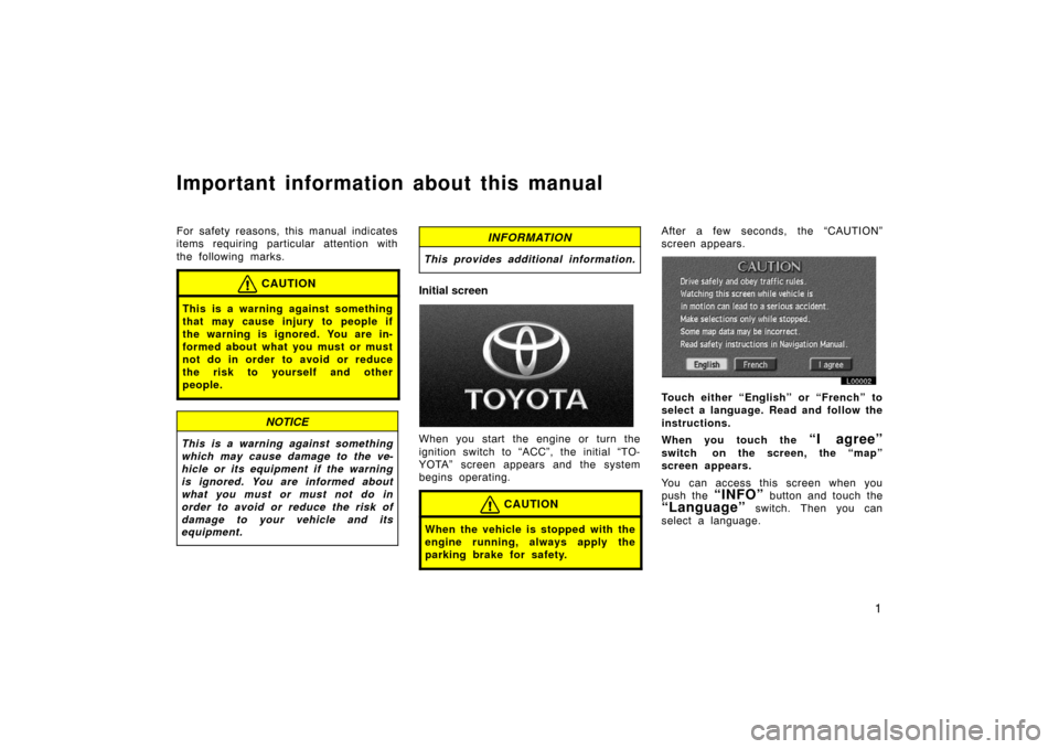 TOYOTA CAMRY 2002 XV30 / 7.G Navigation Manual 1
Important information about this manual
For safety reasons, this manual indicates
items requiring particular attention with
the following marks.
CAUTION
This is a warning against something
that may 