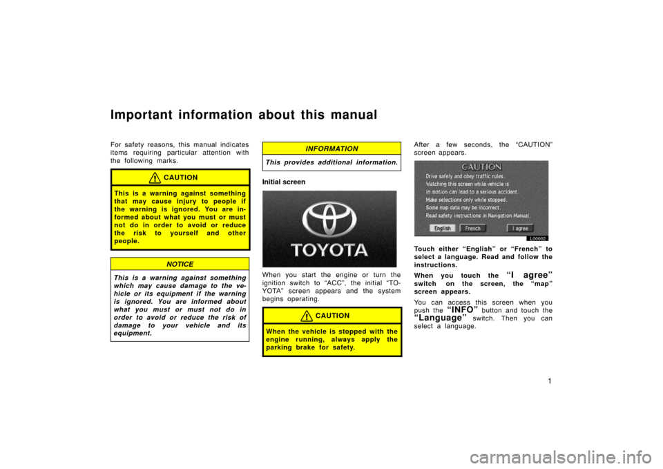TOYOTA CAMRY 2002 XV30 / 7.G Navigation Manual 1
Important information about this manual
For safety reasons, this manual indicates
items requiring particular attention with
the following marks.
CAUTION
This is a warning against something
that may TOYOTA CAMRY 2002 XV30 / 7.G Navigation Manual 1
Important information about this manual
For safety reasons, this manual indicates
items requiring particular attention with
the following marks.
CAUTION
This is a warning against something
that may