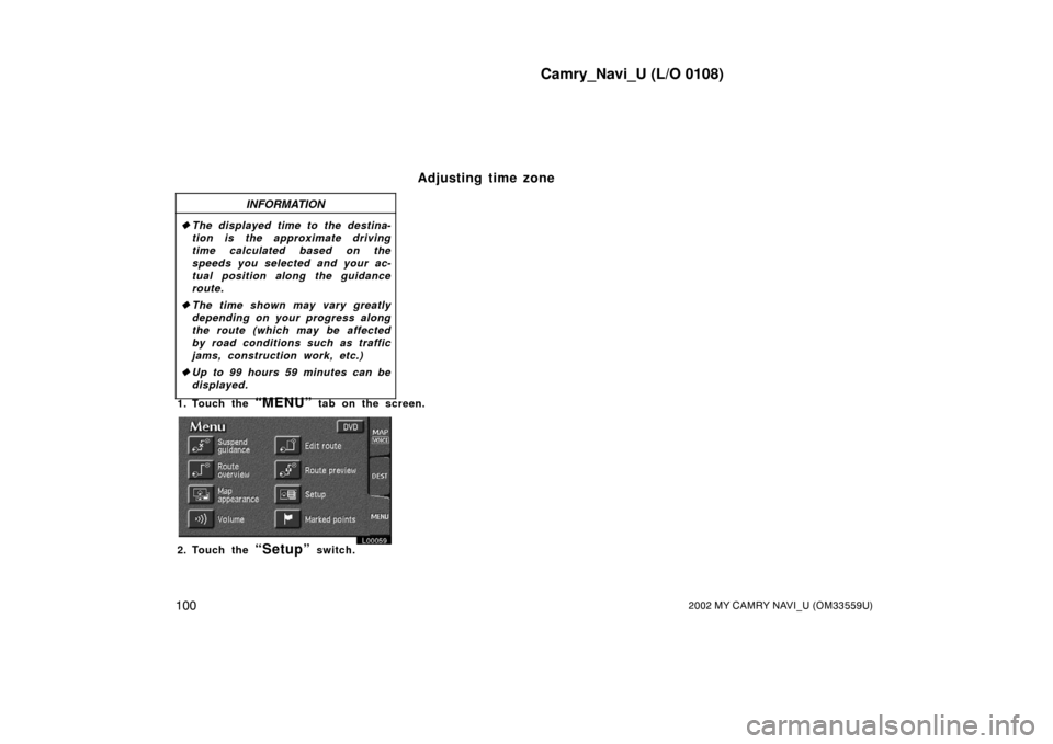 TOYOTA CAMRY 2002 XV30 / 7.G Navigation Manual Camry_Navi_U (L/O 0108)
1002002 MY CAMRY NAVI_U (OM33559U)
INFORMATION
The displayed time to the destina-
tion is the approximate driving
time calculated based on the
speeds you selected and your ac-