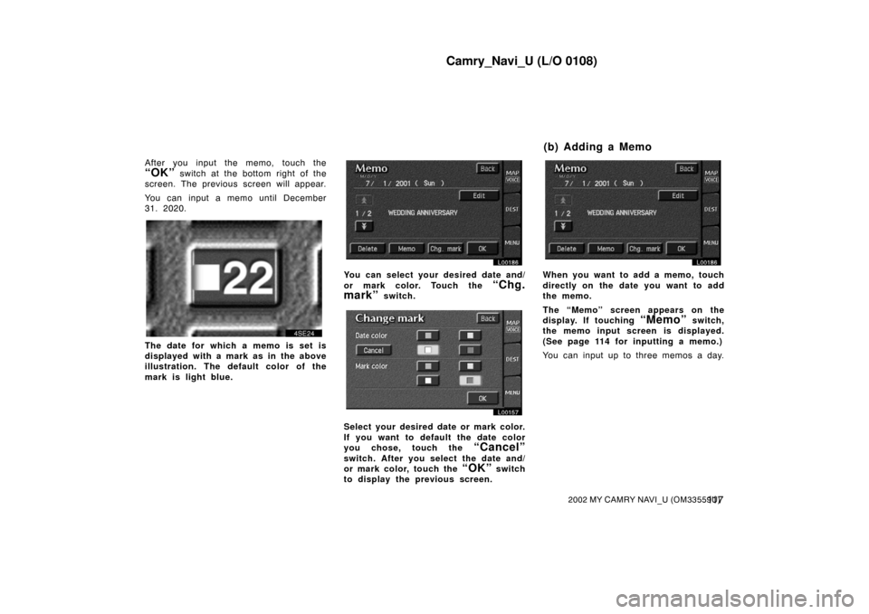 TOYOTA CAMRY 2002 XV30 / 7.G Navigation Manual Camry_Navi_U (L/O 0108)
11 72002 MY CAMRY NAVI_U (OM33559U)
After you input the memo, touch the
“OK” switch at the bottom right of the
screen. The previous screen will appear.
You can input a memo