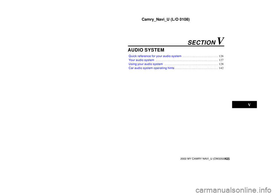 TOYOTA CAMRY 2002 XV30 / 7.G Navigation Manual Camry_Navi_U (L/O 0108)
1252002 MY CAMRY NAVI_U (OM33559U)
AUDIO SYSTEM
Quick reference for your audio system126
. . . . . . . . . . . . . . . . . . . . . . . . 
Your audio system 127
. . . . . . . . 
