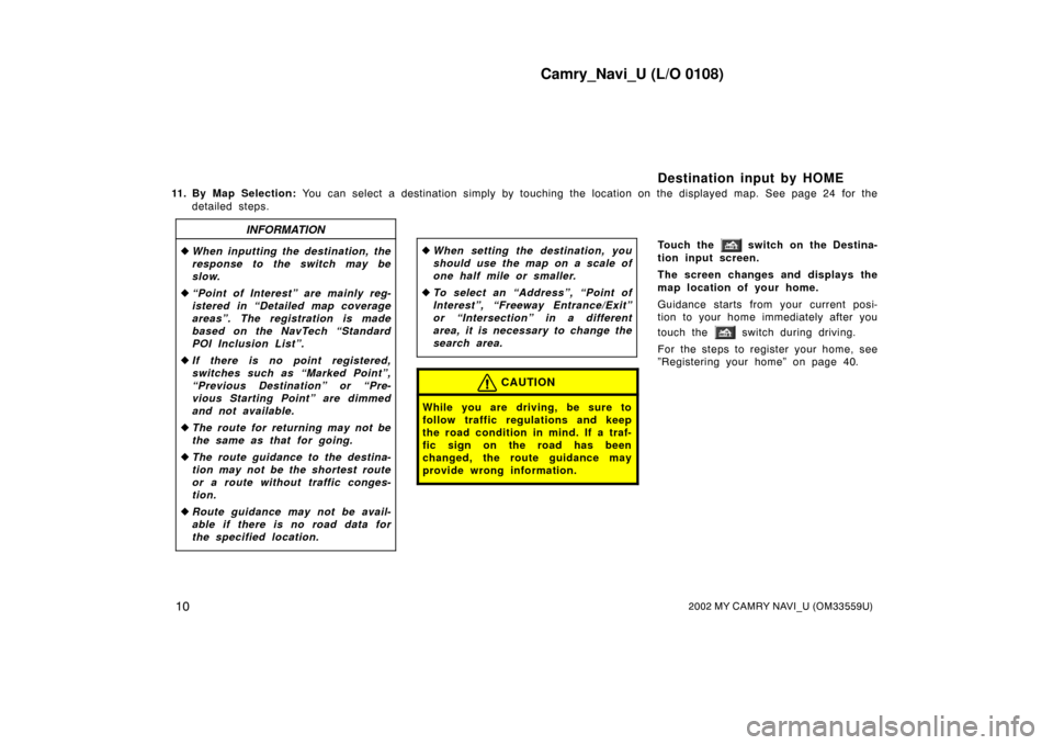 TOYOTA CAMRY 2002 XV30 / 7.G Navigation Manual Camry_Navi_U (L/O 0108)
102002 MY CAMRY NAVI_U (OM33559U)
11. By Map Selection: You can select a destination simply by touching the  location on the displayed map. See page 24 for the
detailed steps.
