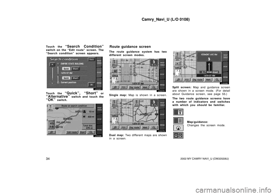 TOYOTA CAMRY 2002 XV30 / 7.G Navigation Manual Camry_Navi_U (L/O 0108)
342002 MY CAMRY NAVI_U (OM33559U)
Touch the “Search Condition”
switch on the “Edit route” screen. The
“Search condition” screen appears.
L00067
Touch the “Quick TOYOTA CAMRY 2002 XV30 / 7.G Navigation Manual Camry_Navi_U (L/O 0108)
342002 MY CAMRY NAVI_U (OM33559U)
Touch the “Search Condition”
switch on the “Edit route” screen. The
“Search condition” screen appears.
L00067
Touch the “Quick