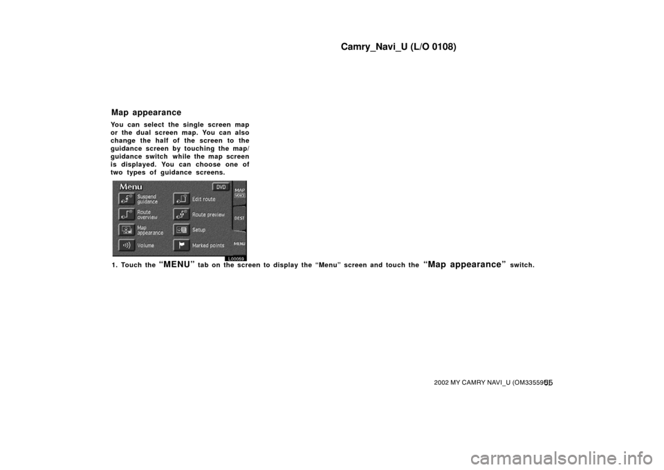 TOYOTA CAMRY 2002 XV30 / 7.G Navigation Manual Camry_Navi_U (L/O 0108)
552002 MY CAMRY NAVI_U (OM33559U)
You can select the single screen map
or the dual screen map. You can also
change the half of the screen to the
guidance screen by touching the TOYOTA CAMRY 2002 XV30 / 7.G Navigation Manual Camry_Navi_U (L/O 0108)
552002 MY CAMRY NAVI_U (OM33559U)
You can select the single screen map
or the dual screen map. You can also
change the half of the screen to the
guidance screen by touching the