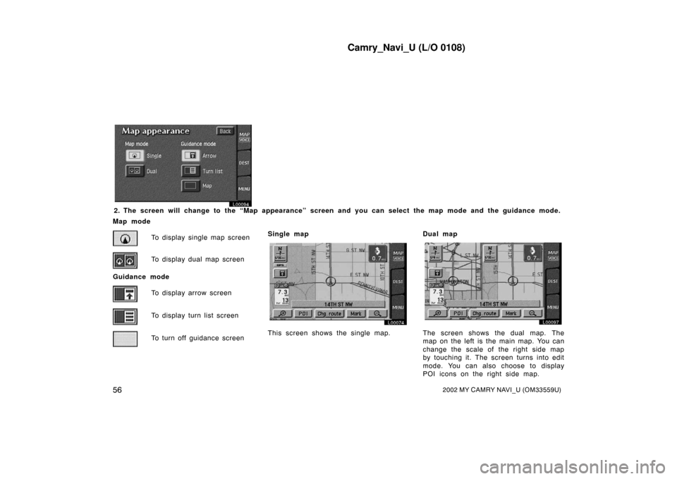TOYOTA CAMRY 2002 XV30 / 7.G Navigation Manual Camry_Navi_U (L/O 0108)
562002 MY CAMRY NAVI_U (OM33559U)
L00094
2. The screen will change to the “Map appearance” screen and you can select the map mode and the guidance mode.
Map mode
To display TOYOTA CAMRY 2002 XV30 / 7.G Navigation Manual Camry_Navi_U (L/O 0108)
562002 MY CAMRY NAVI_U (OM33559U)
L00094
2. The screen will change to the “Map appearance” screen and you can select the map mode and the guidance mode.
Map mode
To display