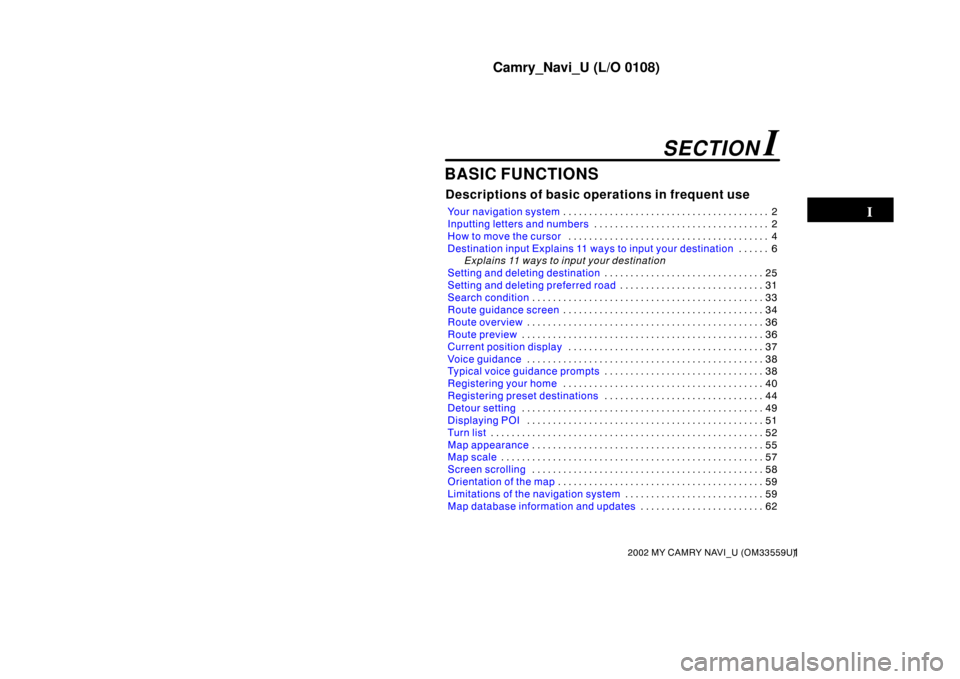 TOYOTA CAMRY 2002 XV30 / 7.G Navigation Manual Camry_Navi_U (L/O 0108)
12002 MY CAMRY NAVI_U (OM33559U)
BASIC FUNCTIONS
Descriptions of basic operations in frequent use
Your navigation system2
. . . . . . . . . . . . . . . . . . . . . . . . . . . 