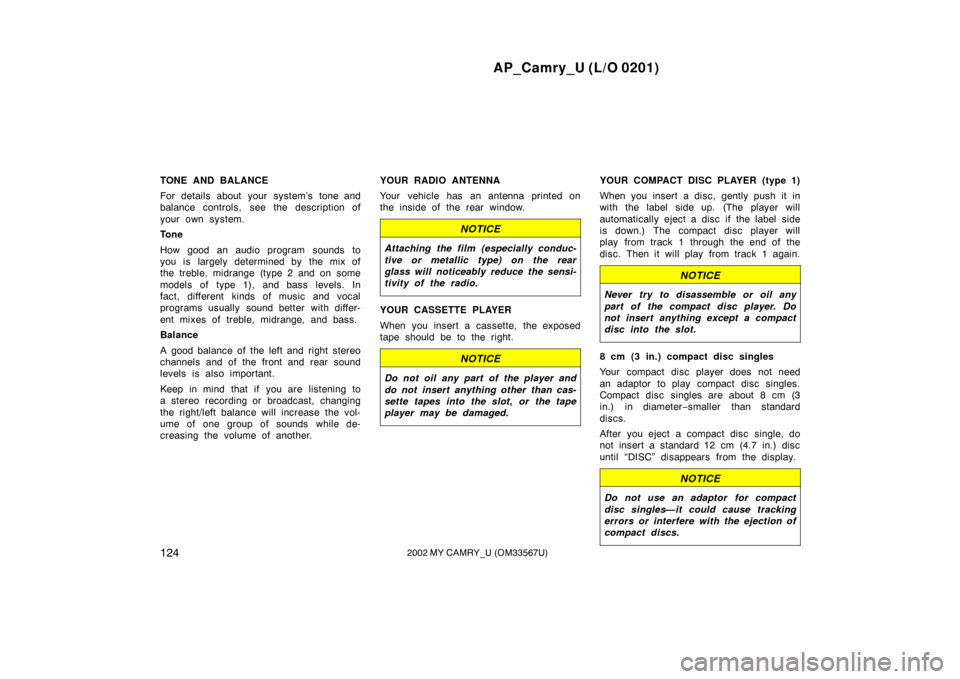 TOYOTA CAMRY 2002 XV30 / 7.G Owners Manual AP_Camry_U (L/O 0201)
1242002 MY CAMRY_U (OM33567U)
TONE AND BALANCE
For details about your system’s tone and
balance controls, see the description of
your own system.
Tone
How good an audio program