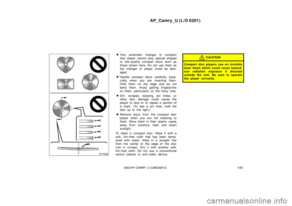 TOYOTA CAMRY 2002 XV30 / 7.G Owners Manual AP_Camry_U (L/O 0201)
1412002 MY CAMRY_U (OM33567U)
Your automatic changer or compact
disc player cannot play special shaped
or low−quality compact discs such as
those shown here. Do not use them a