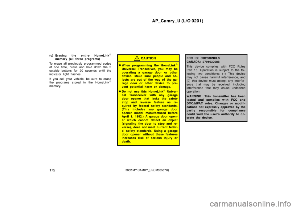 TOYOTA CAMRY 2002 XV30 / 7.G Owners Manual AP_Camry_U (L/O 0201)
1722002 MY CAMRY_U (OM33567U)
(c) Erasing the entire HomeLink
memory (all three programs)
To erase all previously programmed codes
at one time, press and hold down the 2
outside