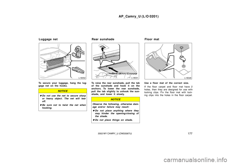 TOYOTA CAMRY 2002 XV30 / 7.G Owners Manual AP_Camry_U (L/O 0201)
1772002 MY CAMRY_U (OM33567U)
To secure your luggage, hang the lug-
gage net on the hooks.
NOTICE
Do not use the net to secure sharp
or heavy object. The net  will tear
off.
 B