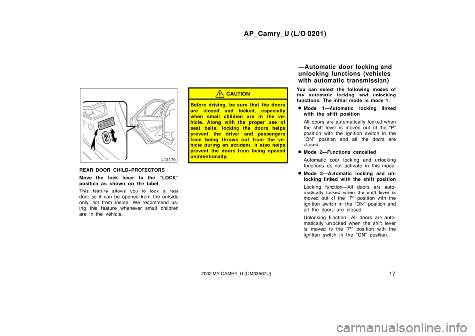 TOYOTA CAMRY 2002 XV30 / 7.G User Guide AP_Camry_U (L/O 0201)
172002 MY CAMRY_U (OM33567U)
REAR DOOR CHILD�PROTECTORS
Move the lock lever to the “LOCK”
position as shown on the label.
This feature allows you to lock a rear
door so it  c