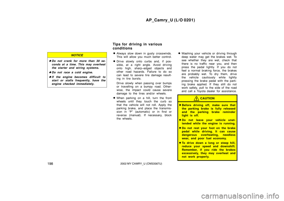 TOYOTA CAMRY 2002 XV30 / 7.G Owners Manual AP_Camry_U (L/O 0201)
1982002 MY CAMRY_U (OM33567U)
NOTICE
Do not crank for more than 30 se-
conds at a time. This may overheat
the starter and wiring systems.
 Do not race a cold engine.
 If the e