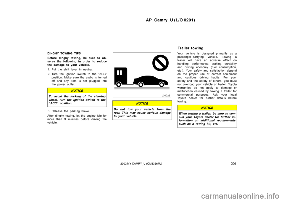 TOYOTA CAMRY 2002 XV30 / 7.G Owners Manual AP_Camry_U (L/O 0201)
2012002 MY CAMRY_U (OM33567U)
DINGHY TOWING TIPS
Before dinghy towing, be sure to ob-
serve the following in order to reduce
the damage to your vehicle.1. Put the shift lever in 