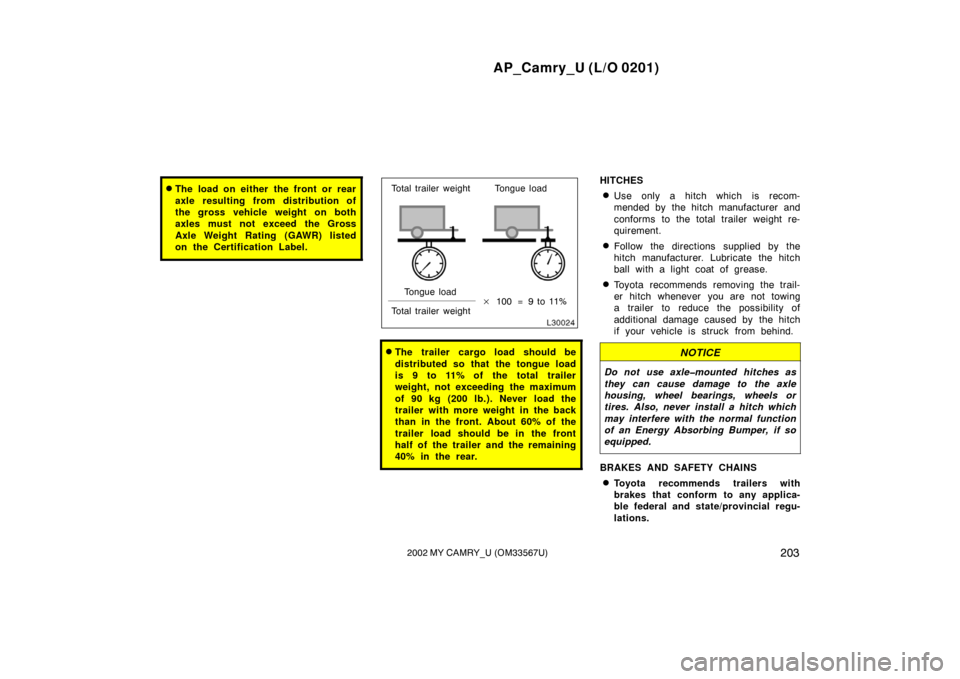 TOYOTA CAMRY 2002 XV30 / 7.G Owners Manual AP_Camry_U (L/O 0201)
2032002 MY CAMRY_U (OM33567U)
The load on either the front or rear
axle resulting from distribution of
the gross vehicle weight on both
axles must not exceed the Gross
Axle Weig