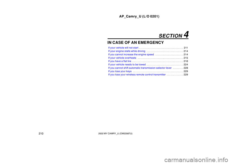 TOYOTA CAMRY 2002 XV30 / 7.G Owners Manual AP_Camry_U (L/O 0201)
2102002 MY CAMRY_U (OM33567U)
IN CASE OF AN EMERGENCY
If your vehicle will not start211
. . . . . . . . . . . . . . . . . . . . . . . . . . . . . . . . . . .
If your engine stal TOYOTA CAMRY 2002 XV30 / 7.G Owners Manual AP_Camry_U (L/O 0201)
2102002 MY CAMRY_U (OM33567U)
IN CASE OF AN EMERGENCY
If your vehicle will not start211
. . . . . . . . . . . . . . . . . . . . . . . . . . . . . . . . . . .
If your engine stal