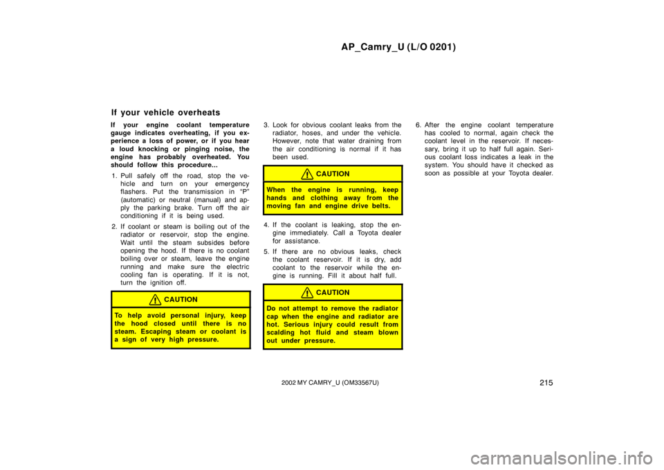 TOYOTA CAMRY 2002 XV30 / 7.G Owners Manual AP_Camry_U (L/O 0201)
2152002 MY CAMRY_U (OM33567U)
If your engine coolant temperature
gauge indicates overheating, if you ex-
perience a loss of power, or if you hear
a loud knocking or pinging noise