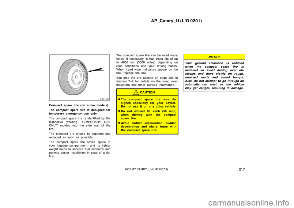 TOYOTA CAMRY 2002 XV30 / 7.G Owners Manual AP_Camry_U (L/O 0201)
2172002 MY CAMRY_U (OM33567U)
Compact spare tire (on some models)
The compact spare tire is designed for
temporary emergency use only.
The compact spare tire is identified by the