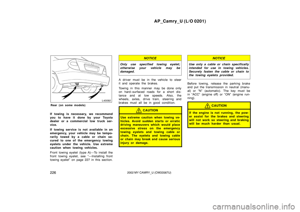 TOYOTA CAMRY 2002 XV30 / 7.G Owners Manual AP_Camry_U (L/O 0201)
2262002 MY CAMRY_U (OM33567U)
Rear (on some models)
If towing is necessary, we recommend
you to have it done by your Toyota
dealer or a commercial tow truck ser-
vice.
If towing 