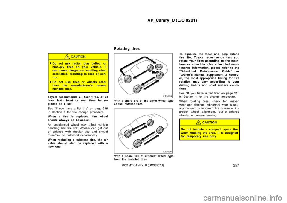 TOYOTA CAMRY 2002 XV30 / 7.G User Guide AP_Camry_U (L/O 0201)
2572002 MY CAMRY_U (OM33567U)
CAUTION
Do not mix radial, bias belted, or
bias�ply tires on your vehicle. It
can cause dangerous handling char-
acteristics, resulting in loss of 