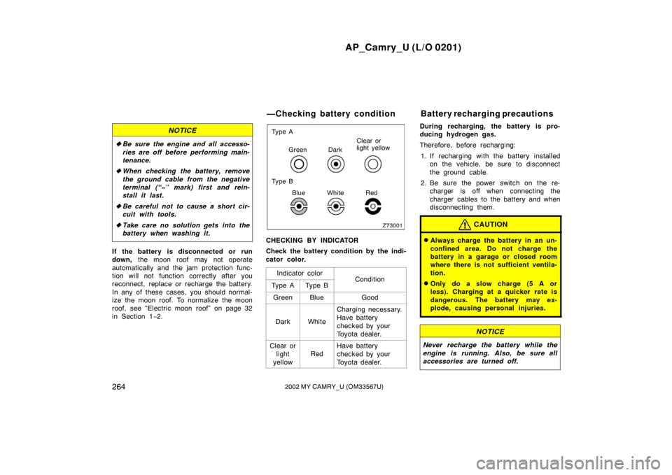 TOYOTA CAMRY 2002 XV30 / 7.G User Guide AP_Camry_U (L/O 0201)
2642002 MY CAMRY_U (OM33567U)
NOTICE
Be sure the engine and all accesso-
ries are off before performing main-
tenance.
 When checking the battery, remove
the ground cable from 