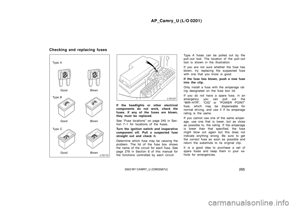 TOYOTA CAMRY 2002 XV30 / 7.G Owners Manual AP_Camry_U (L/O 0201)
2652002 MY CAMRY_U (OM33567U)
Ty p e A
Ty p e B
Ty p e CGood Blown
Good Blown Good Blown
If the headlights or  other electrical
components do not work, check the
fuses. If  any o