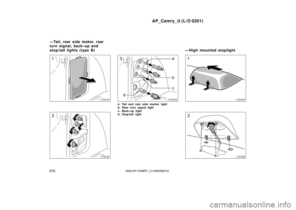 TOYOTA CAMRY 2002 XV30 / 7.G Owners Manual AP_Camry_U (L/O 0201)
2702002 MY CAMRY_U (OM33567U)
a: Tail and rear side marker light
b: Rear turn signal light
c: Back�up light
d: Stop/tail light
—Tail, rear side maker, rear
turn signal, back�up
