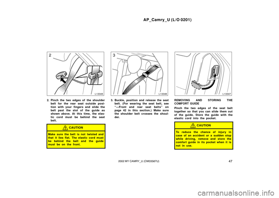 TOYOTA CAMRY 2002 XV30 / 7.G Workshop Manual AP_Camry_U (L/O 0201)
472002 MY CAMRY_U (OM33567U)
2. Pinch the two edges of the shoulderbelt for the rear seat outside posi-
tion with your  fingers and slide the
belt past  the slot  of  the guide a