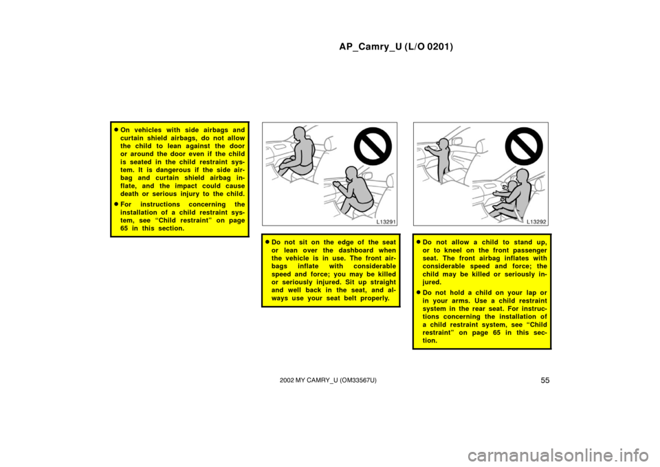 TOYOTA CAMRY 2002 XV30 / 7.G Workshop Manual AP_Camry_U (L/O 0201)
552002 MY CAMRY_U (OM33567U)
On vehicles with side airbags and
curtain shield airbags, do not allow
the child to lean against the door
or around the door even if the child
is se