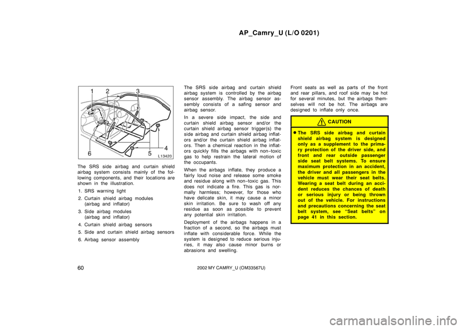 TOYOTA CAMRY 2002 XV30 / 7.G Repair Manual AP_Camry_U (L/O 0201)
602002 MY CAMRY_U (OM33567U)
The SRS side airbag and curtain shield
airbag system consists mainly of the fol-
lowing components, and their  locations are
shown in the illustratio