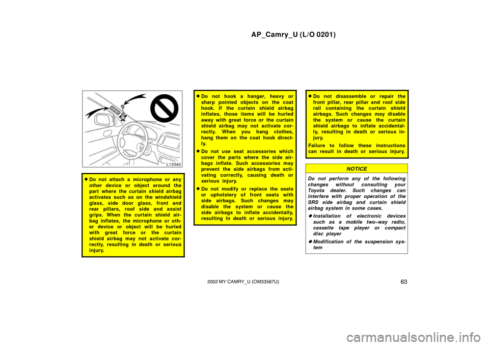 TOYOTA CAMRY 2002 XV30 / 7.G Repair Manual AP_Camry_U (L/O 0201)
632002 MY CAMRY_U (OM33567U)
Do not attach a microphone or any
other device or object around the
part where the curtain shield airbag
activates such as on the windshield
glass, 