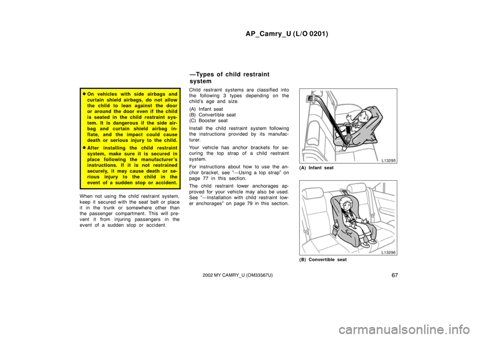 TOYOTA CAMRY 2002 XV30 / 7.G Manual PDF AP_Camry_U (L/O 0201)
672002 MY CAMRY_U (OM33567U)
On vehicles with side airbags and
curtain shield airbags, do not allow
the child to lean against the door
or around the door even if the child
is se