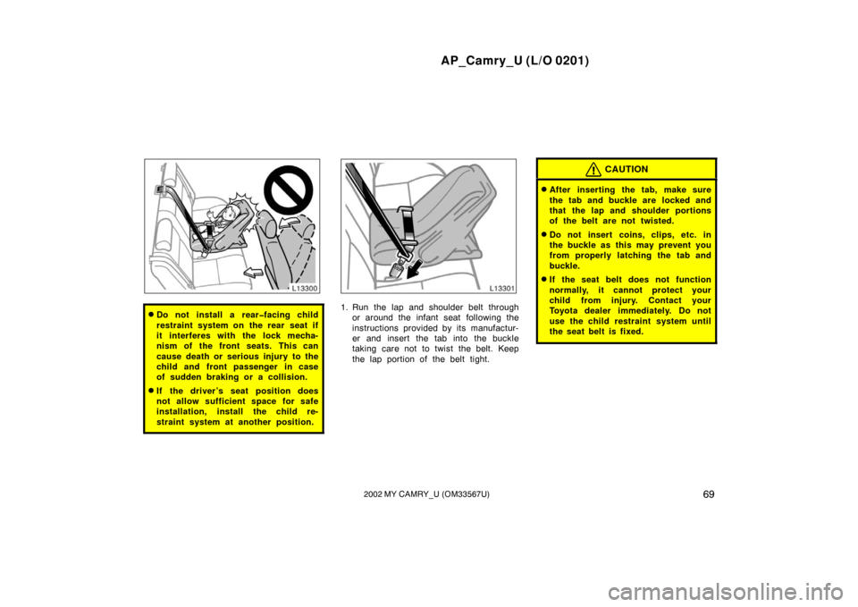 TOYOTA CAMRY 2002 XV30 / 7.G Owners Manual AP_Camry_U (L/O 0201)
692002 MY CAMRY_U (OM33567U)
Do not install a rear�facing child
restraint system on the rear seat if
it interferes with the lock mecha-
nism of the front seats. This can
cause d