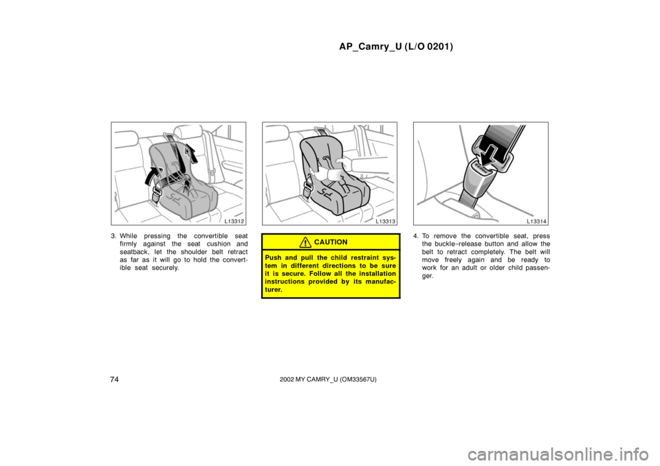 TOYOTA CAMRY 2002 XV30 / 7.G Manual PDF AP_Camry_U (L/O 0201)
742002 MY CAMRY_U (OM33567U)
3. While pressing the convertible seatfirmly against the seat cushion and
seatback, let the shoulder belt retract
as far as it will go to hold the co