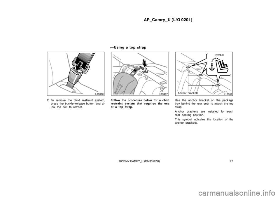 TOYOTA CAMRY 2002 XV30 / 7.G Manual Online AP_Camry_U (L/O 0201)
772002 MY CAMRY_U (OM33567U)
2. To remove the child restraint system,press the buckle− release button and al-
low the belt to retract.Follow the procedure below for a child
res TOYOTA CAMRY 2002 XV30 / 7.G Manual Online AP_Camry_U (L/O 0201)
772002 MY CAMRY_U (OM33567U)
2. To remove the child restraint system,press the buckle− release button and al-
low the belt to retract.Follow the procedure below for a child
res
