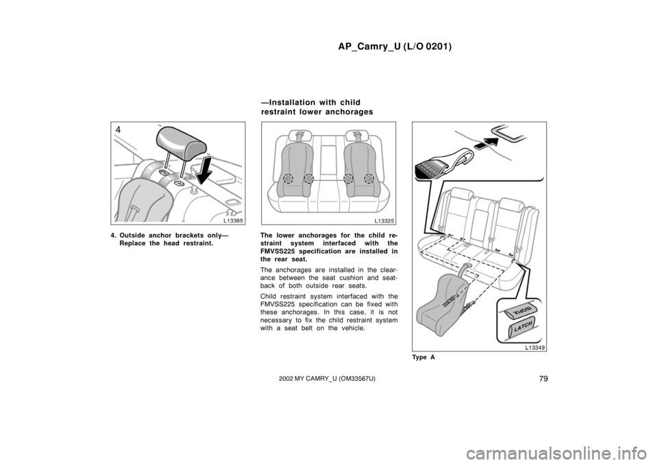 TOYOTA CAMRY 2002 XV30 / 7.G Manual Online AP_Camry_U (L/O 0201)
792002 MY CAMRY_U (OM33567U)
4. Outside anchor brackets only—Replace the head restraint.The lower anchorages for the child re-
straint system interfaced with the
FMVSS225 speci TOYOTA CAMRY 2002 XV30 / 7.G Manual Online AP_Camry_U (L/O 0201)
792002 MY CAMRY_U (OM33567U)
4. Outside anchor brackets only—Replace the head restraint.The lower anchorages for the child re-
straint system interfaced with the
FMVSS225 speci