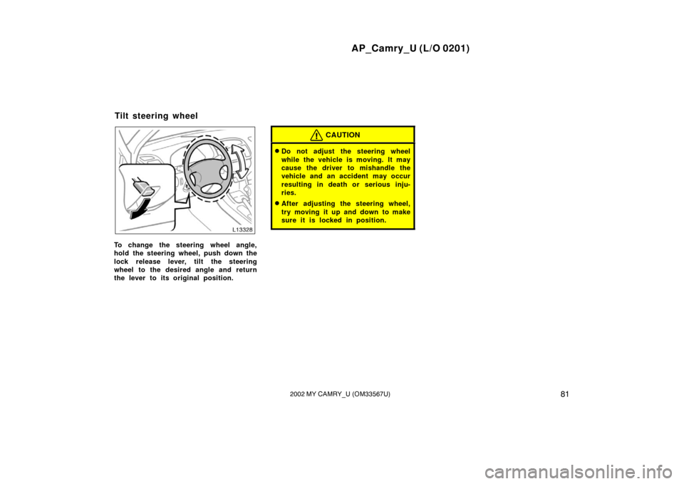 TOYOTA CAMRY 2002 XV30 / 7.G Manual Online AP_Camry_U (L/O 0201)
812002 MY CAMRY_U (OM33567U)
To change the steering wheel angle,
hold the steering wheel, push down the
lock release lever, tilt the steering
wheel to the desired angle and retur TOYOTA CAMRY 2002 XV30 / 7.G Manual Online AP_Camry_U (L/O 0201)
812002 MY CAMRY_U (OM33567U)
To change the steering wheel angle,
hold the steering wheel, push down the
lock release lever, tilt the steering
wheel to the desired angle and retur