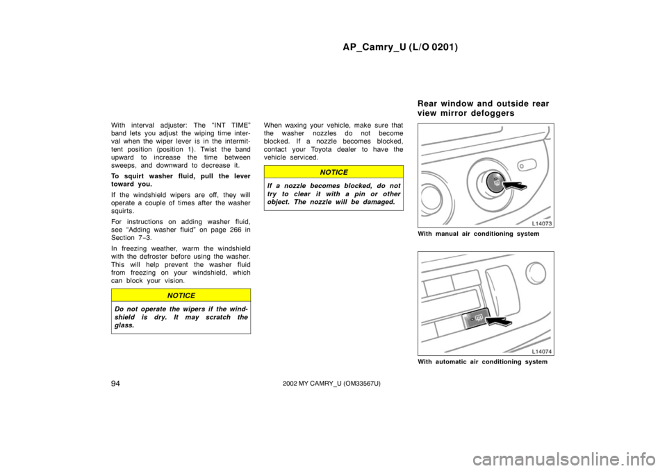 TOYOTA CAMRY 2002 XV30 / 7.G Owners Manual AP_Camry_U (L/O 0201)
942002 MY CAMRY_U (OM33567U)
With interval adjuster: The “INT TIME”
band lets you adjust the wiping time inter-
val when the wiper lever is in the intermit-
tent position (po