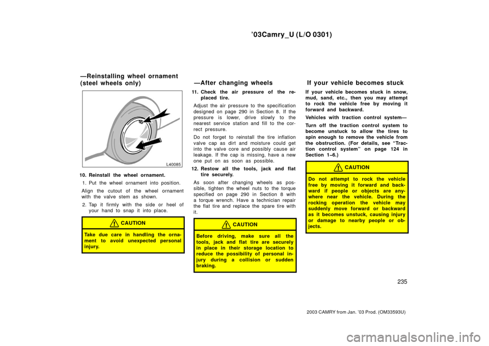 TOYOTA CAMRY 2003 XV30 / 7.G Owners Manual ’03Camry_U (L/O 0301)
235
2003 CAMRY from Jan. ’03 Prod. (OM33593U)
10. Reinstall the wheel ornament.1. Put the wheel ornament into position.
Align the cutout of the wheel ornament
with the valve 