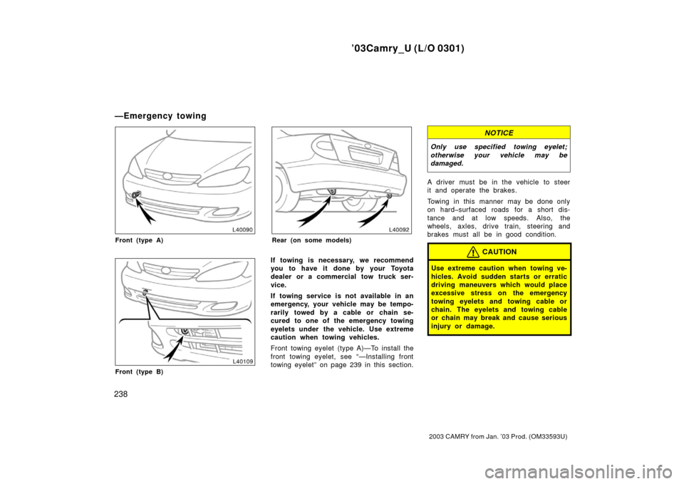 TOYOTA CAMRY 2003 XV30 / 7.G Owners Manual ’03Camry_U (L/O 0301)
238
2003 CAMRY from Jan. ’03 Prod. (OM33593U)
Front (type A)
Front (type B)
Rear (on some models)
If towing is necessary, we recommend
you to have it done by your Toyota
deal TOYOTA CAMRY 2003 XV30 / 7.G Owners Manual ’03Camry_U (L/O 0301)
238
2003 CAMRY from Jan. ’03 Prod. (OM33593U)
Front (type A)
Front (type B)
Rear (on some models)
If towing is necessary, we recommend
you to have it done by your Toyota
deal