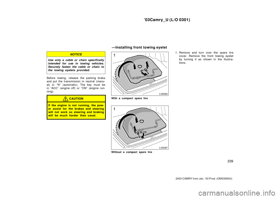 TOYOTA CAMRY 2003 XV30 / 7.G Owners Manual ’03Camry_U (L/O 0301)
239
2003 CAMRY from Jan. ’03 Prod. (OM33593U)
NOTICE
Use only a cable or chain specifically
intended for use in towing vehicles.
Securely fasten the cable or chain to
the tow TOYOTA CAMRY 2003 XV30 / 7.G Owners Manual ’03Camry_U (L/O 0301)
239
2003 CAMRY from Jan. ’03 Prod. (OM33593U)
NOTICE
Use only a cable or chain specifically
intended for use in towing vehicles.
Securely fasten the cable or chain to
the tow
