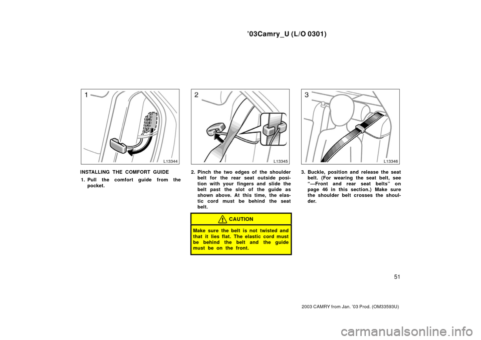 TOYOTA CAMRY 2003 XV30 / 7.G Workshop Manual ’03Camry_U (L/O 0301)
51
2003 CAMRY from Jan. ’03 Prod. (OM33593U)
INSTALLING THE COMFORT GUIDE1. Pull the comfort guide from the pocket.2. Pinch the two edges of the shoulderbelt for the rear sea