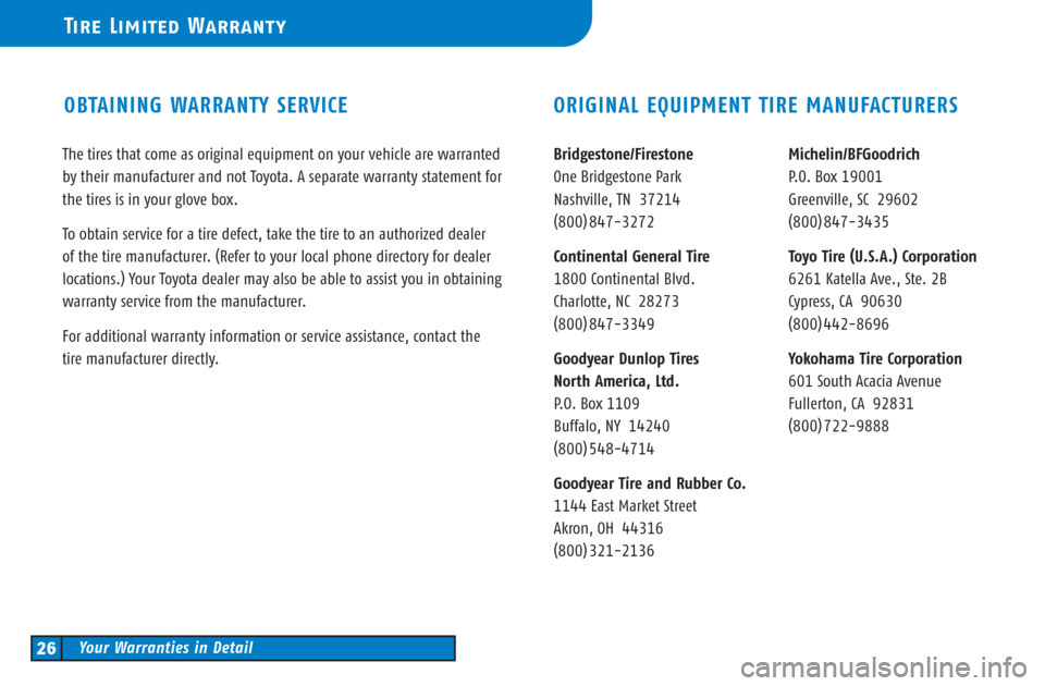 TOYOTA CAMRY 2003 XV30 / 7.G Warranty And Maintenance Guide OBTAINING WARRANTY SERVICEORIGINAL EQUIPMENT TIRE MANUFACTURERS
The tires that come as original equipment on your vehicle are warranted
by their manufacturer and not Toyota. A separate warranty statem