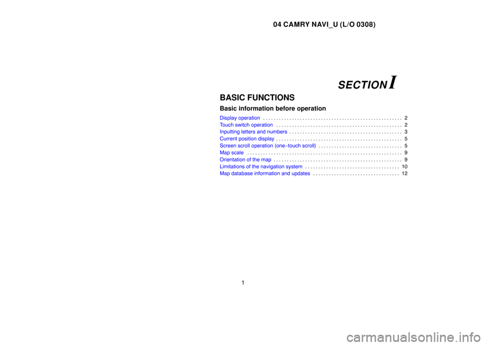 TOYOTA CAMRY 2004 XV30 / 7.G Navigation Manual 04 CAMRY NAVI_U (L/O 0308)
1
BASIC FUNCTIONS
Basic information before operation
Display operation2 . . . . . . . . . . . . . . . . . . . . . . . . . . . . . . . . . . . . . . . . . . . . . . . . . . .