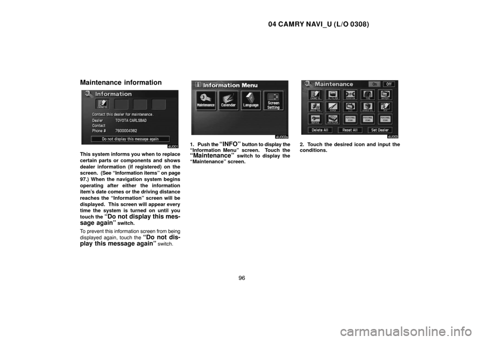 TOYOTA CAMRY 2004 XV30 / 7.G Navigation Manual 04 CAMRY NAVI_U (L/O 0308)
96
Maintenance information
This system informs you when to replace
certain parts or components and shows
dealer information (if registered) on the
screen.  (See “Informati