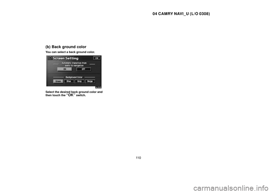 TOYOTA CAMRY 2004 XV30 / 7.G Navigation Manual 04 CAMRY NAVI_U (L/O 0308)
11 0
(b) Back ground color
You can select a back ground color.
Select the desired back ground color and
then touch the 
“OK” switch. 