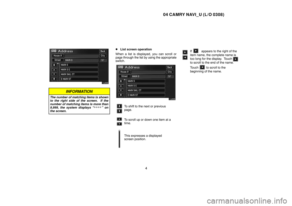 TOYOTA CAMRY 2004 XV30 / 7.G Navigation Manual 04 CAMRY NAVI_U (L/O 0308)
4
INFORMATION
The number of matching items is shown
to the right side of the screen.  If the
number of matching items is more than
9,999, the system displays “
∗∗∗�