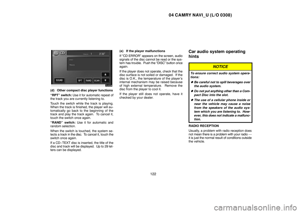 TOYOTA CAMRY 2004 XV30 / 7.G Navigation Manual 04 CAMRY NAVI_U (L/O 0308)
122
(d) Other compact disc player functions
“RPT” switch: Use it for automatic repeat of
the track you are currently listening to.
Touch the switch while the track is pl