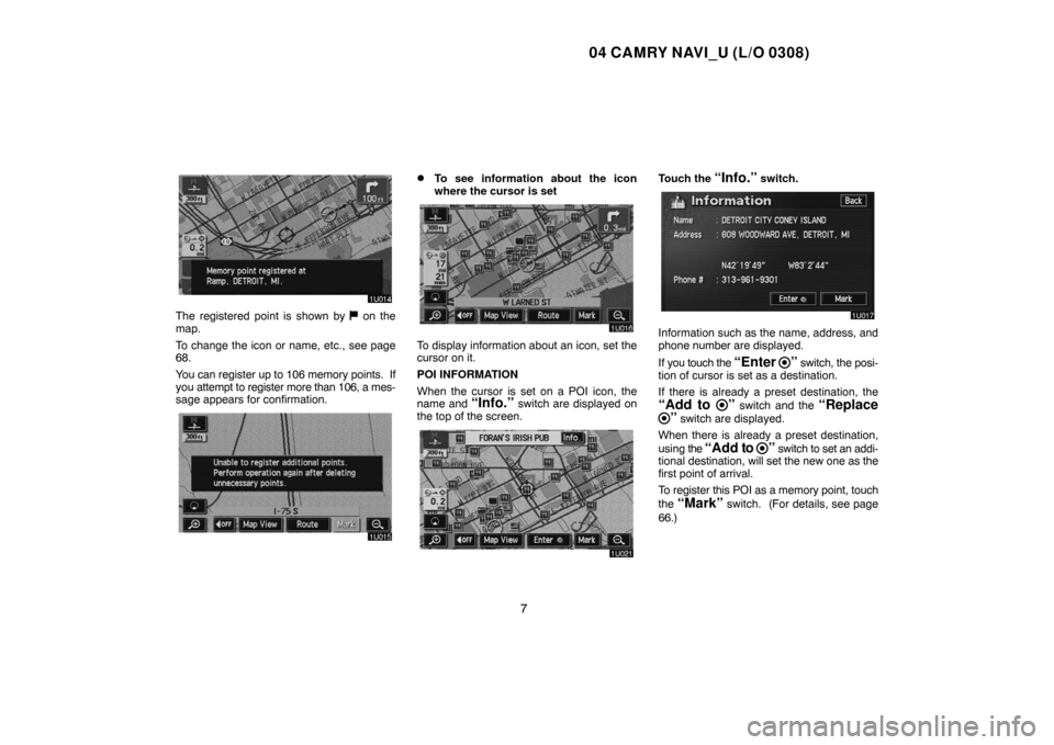 TOYOTA CAMRY 2004 XV30 / 7.G Navigation Manual 04 CAMRY NAVI_U (L/O 0308)
7
The registered point is shown by  on the
map.
To change the icon or name, etc., see page
68.
You can register up to 106 memory points.  If
you attempt to register more tha
