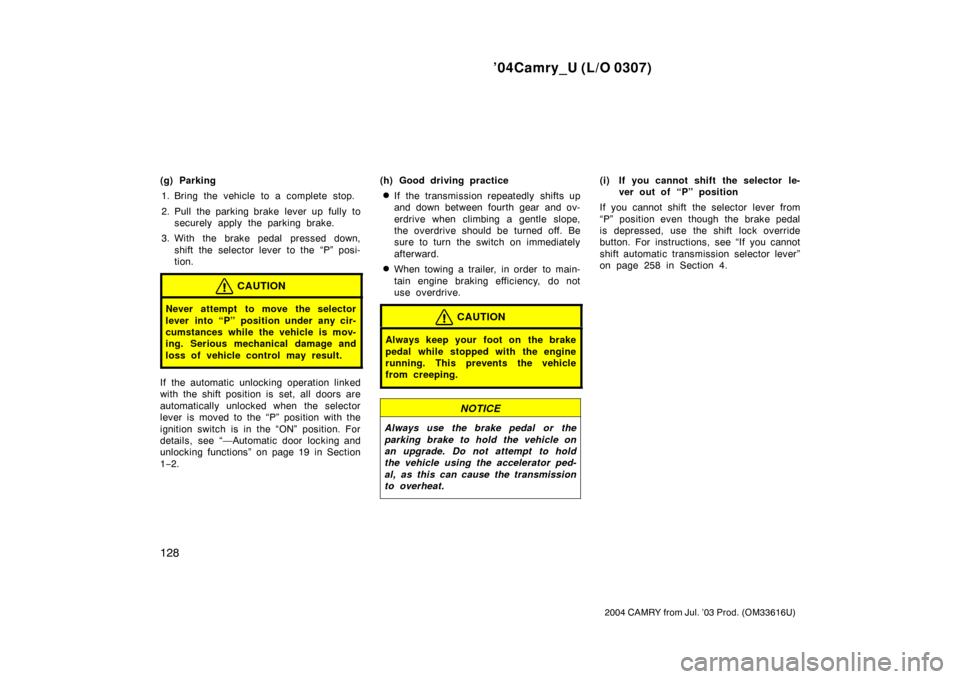 TOYOTA CAMRY 2004 XV30 / 7.G Owners Manual ’04Camry_U (L/O 0307)
128
2004 CAMRY from Jul. ’03 Prod. (OM33616U)
(g) Parking1. Bring the vehicle to a complete stop.
2. Pull the parking brake  lever up  fully  to securely apply  the parking b